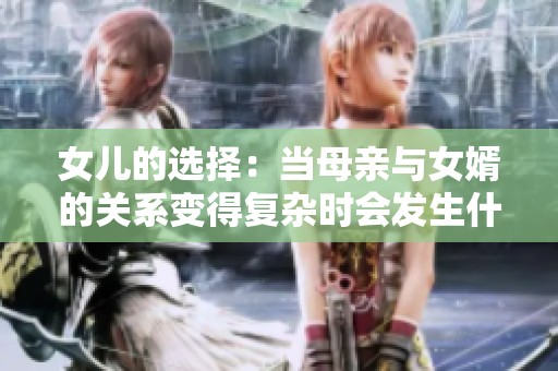 女儿的选择：当母亲与女婿的关系变得复杂时会发生什么