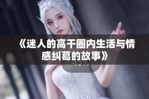 《迷人的高干圈内生活与情感纠葛的故事》