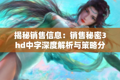 揭秘销售信息：销售秘密3hd中字深度解析与策略分享