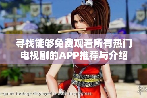 寻找能够免费观看所有热门电视剧的APP推荐与介绍
