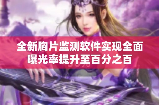 全新胸片监测软件实现全面曝光率提升至百分之百