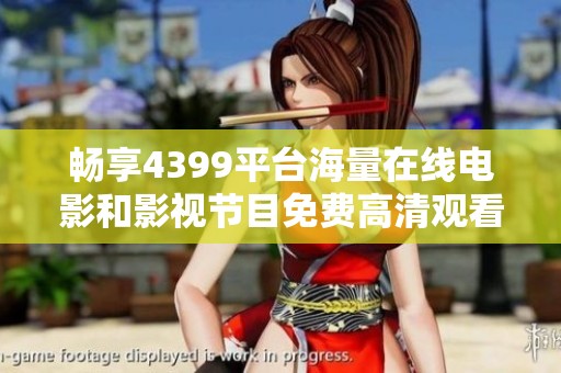 畅享4399平台海量在线电影和影视节目免费高清观看体验