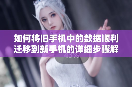 如何将旧手机中的数据顺利迁移到新手机的详细步骤解析
