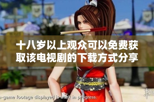 十八岁以上观众可以免费获取该电视剧的下载方式分享