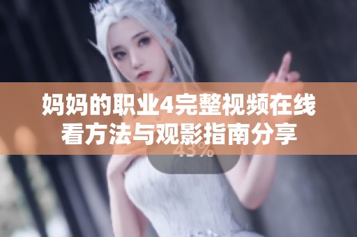 妈妈的职业4完整视频在线看方法与观影指南分享