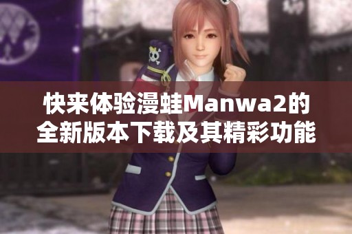 快来体验漫蛙Manwa2的全新版本下载及其精彩功能介绍