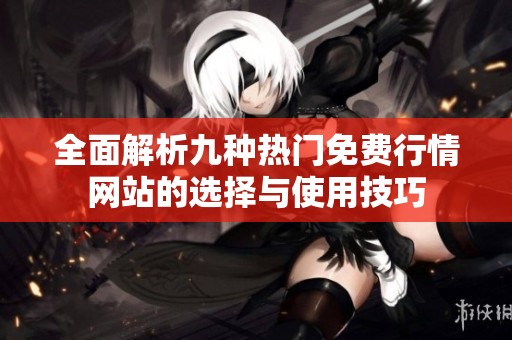 全面解析九种热门免费行情网站的选择与使用技巧