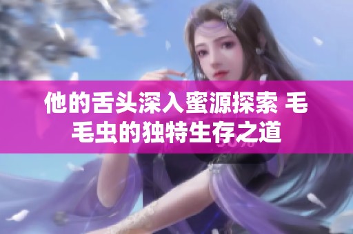他的舌头深入蜜源探索 毛毛虫的独特生存之道
