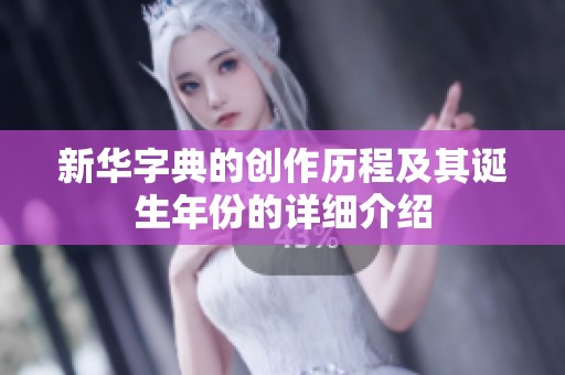 新华字典的创作历程及其诞生年份的详细介绍