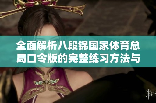 全面解析八段锦国家体育总局口令版的完整练习方法与技巧