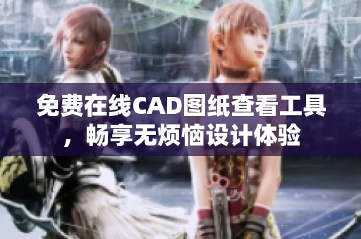 免费在线CAD图纸查看工具，畅享无烦恼设计体验