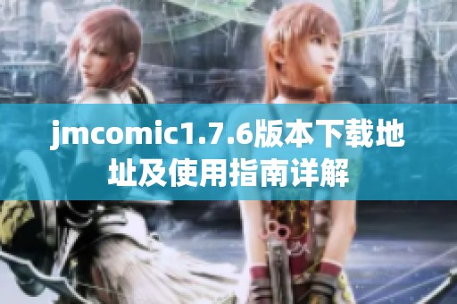 jmcomic1.7.6版本下载地址及使用指南详解