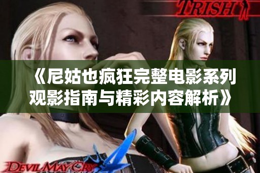 《尼姑也疯狂完整电影系列观影指南与精彩内容解析》