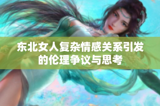 东北女人复杂情感关系引发的伦理争议与思考