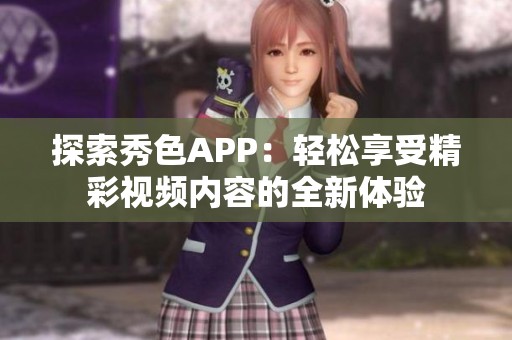 探索秀色APP：轻松享受精彩视频内容的全新体验